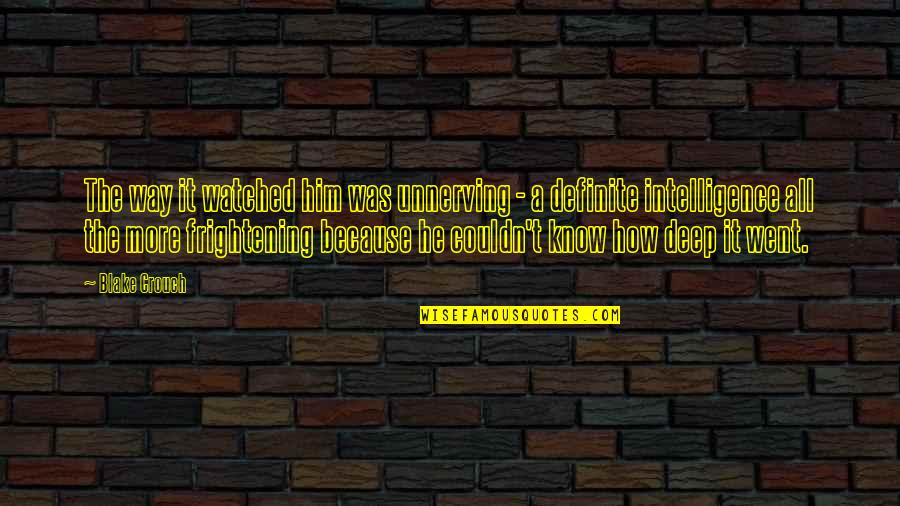 Unnerving Quotes By Blake Crouch: The way it watched him was unnerving - Unnerving Quotes By Blake Crouch: The way it watched him was unnerving -