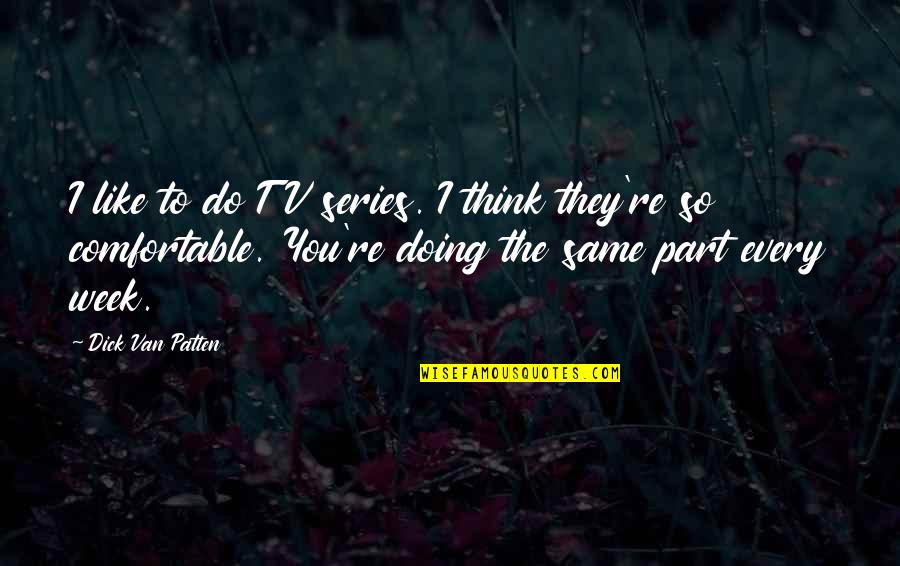 Unnie K Quotes By Dick Van Patten: I like to do TV series. I think