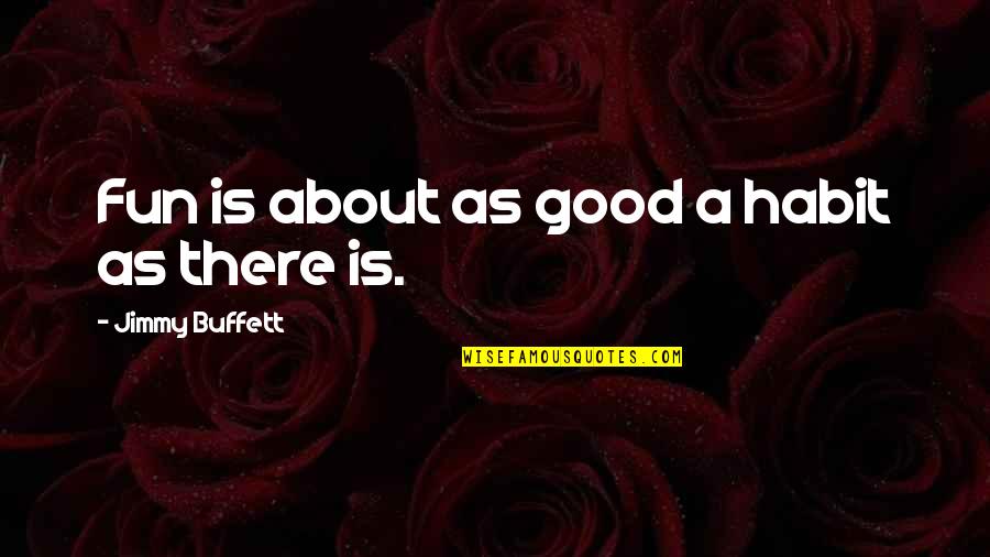 Unnie K Quotes By Jimmy Buffett: Fun is about as good a habit as