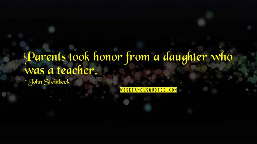 Unnie K Quotes By John Steinbeck: Parents took honor from a daughter who was
