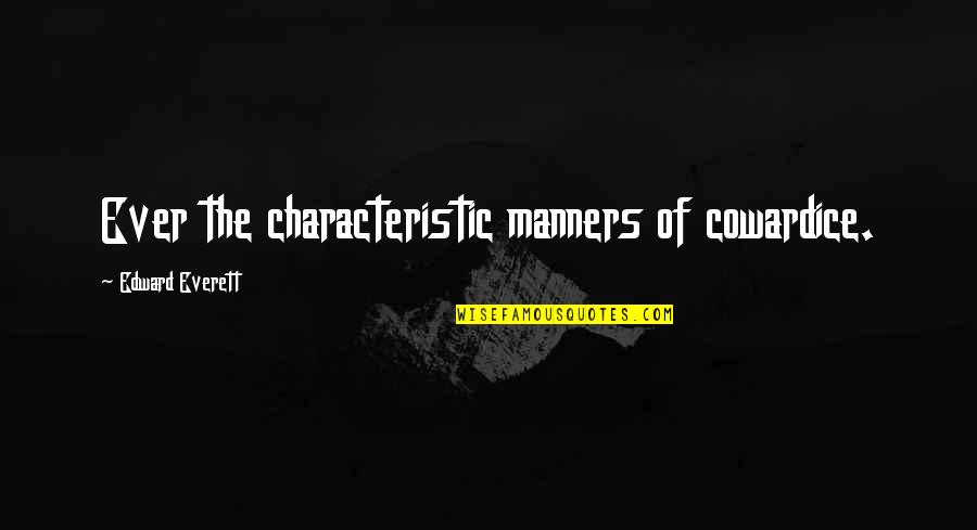 Unnies Cast Quotes By Edward Everett: Ever the characteristic manners of cowardice. Unnies Cast Quotes By Edward Everett: Ever the characteristic manners of cowardice.