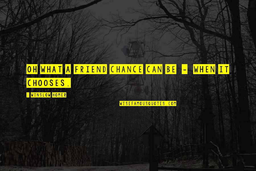Unnies Right Quotes By Winslow Homer: Oh what a friend chance can be - Unnies Right Quotes By Winslow Homer: Oh what a friend chance can be -
