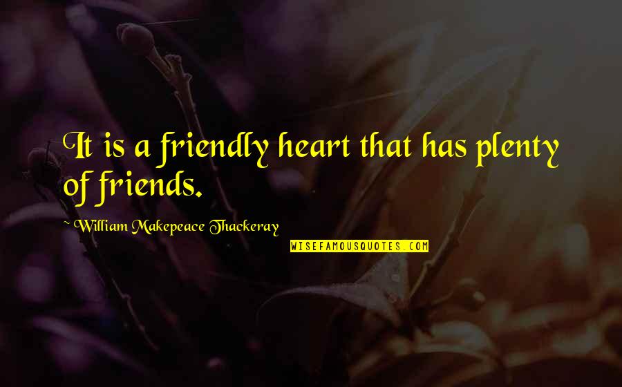 Unnies Slam Quotes By William Makepeace Thackeray: It is a friendly heart that has plenty Unnies Slam Quotes By William Makepeace Thackeray: It is a friendly heart that has plenty