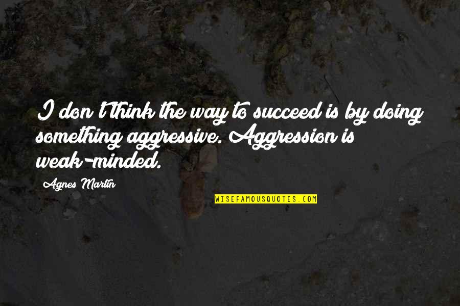 Unnikrishnan Namboothiri Quotes By Agnes Martin: I don't think the way to succeed is Unnikrishnan Namboothiri Quotes By Agnes Martin: I don't think the way to succeed is
