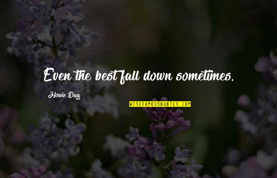 Unnikrishnan Namboothiri Quotes By Howie Day: Even the best fall down sometimes. Unnikrishnan Namboothiri Quotes By Howie Day: Even the best fall down sometimes.