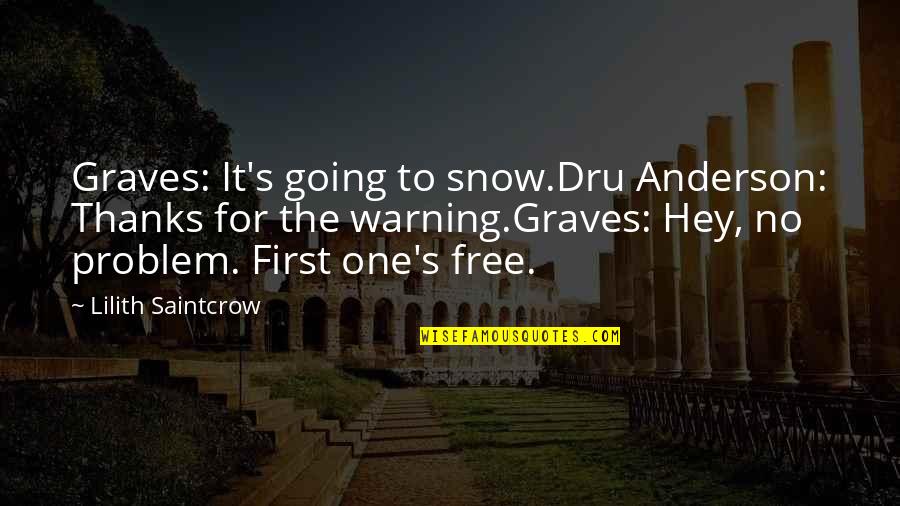Unnikrishnan Songs Quotes By Lilith Saintcrow: Graves: It's going to snow.Dru Anderson: Thanks for Unnikrishnan Songs Quotes By Lilith Saintcrow: Graves: It's going to snow.Dru Anderson: Thanks for