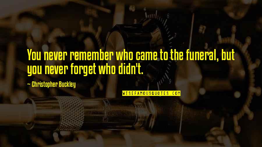 Unnimerymasala Quotes By Christopher Buckley: You never remember who came to the funeral, Unnimerymasala Quotes By Christopher Buckley: You never remember who came to the funeral,