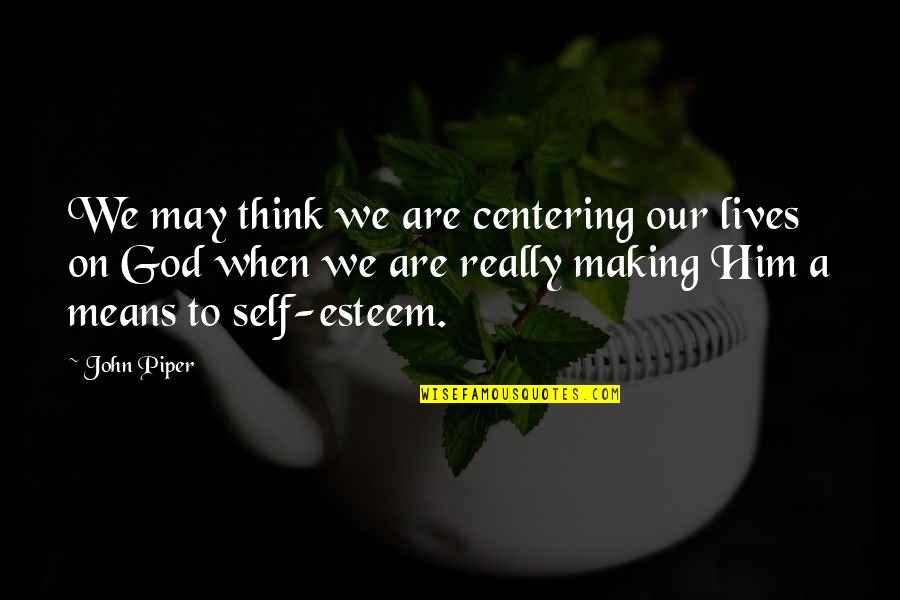 Unnimerymasala Quotes By John Piper: We may think we are centering our lives Unnimerymasala Quotes By John Piper: We may think we are centering our lives