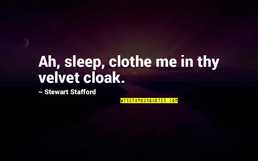 Unniyappam Quotes By Stewart Stafford: Ah, sleep, clothe me in thy velvet cloak.
