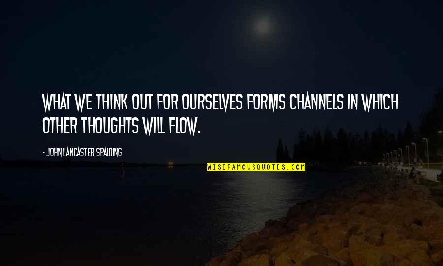 Unnormality Quotes By John Lancaster Spalding: What we think out for ourselves forms channels Unnormality Quotes By John Lancaster Spalding: What we think out for ourselves forms channels