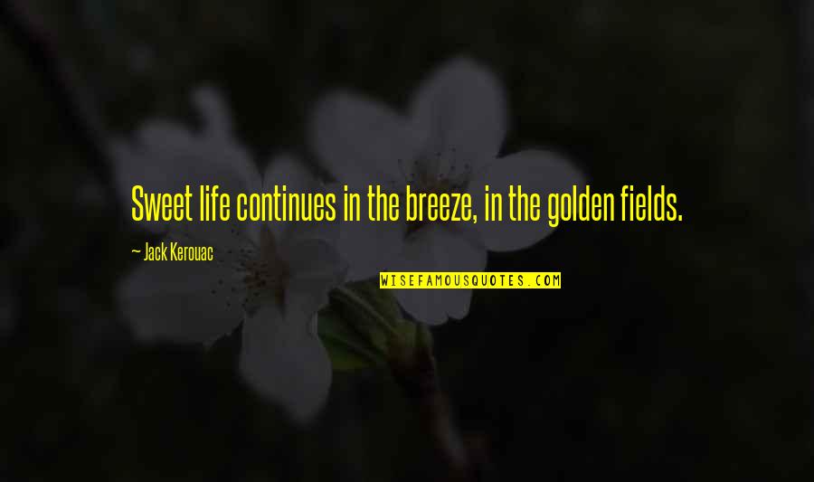 Unnotable Quotes By Jack Kerouac: Sweet life continues in the breeze, in the