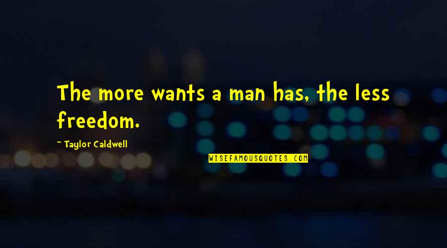 Unnotable Quotes By Taylor Caldwell: The more wants a man has, the less