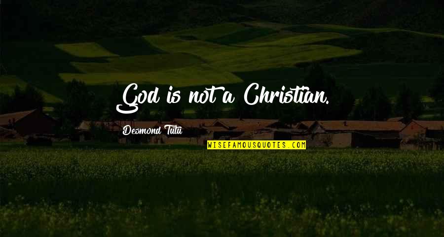 Unnoticeable Love Quotes By Desmond Tutu: God is not a Christian.