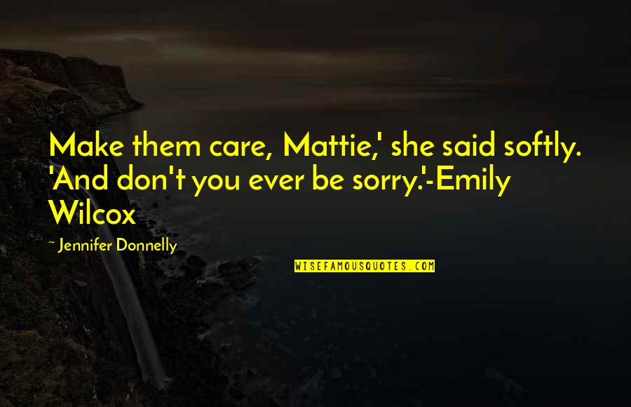 Unnoticed Effort Quotes By Jennifer Donnelly: Make them care, Mattie,' she said softly. 'And