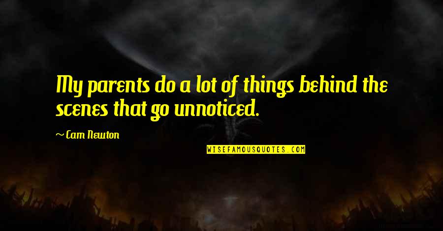 Unnoticed Things Quotes By Cam Newton: My parents do a lot of things behind