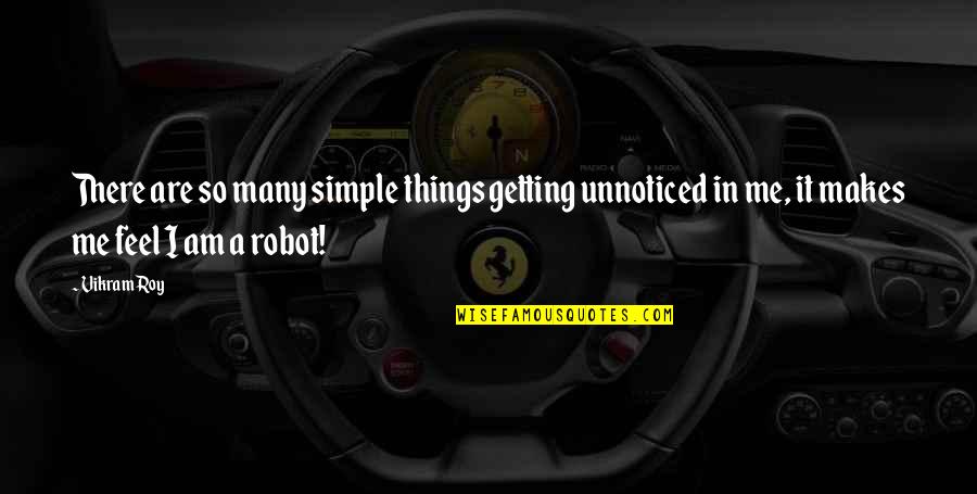 Unnoticed Things Quotes By Vikram Roy: There are so many simple things getting unnoticed