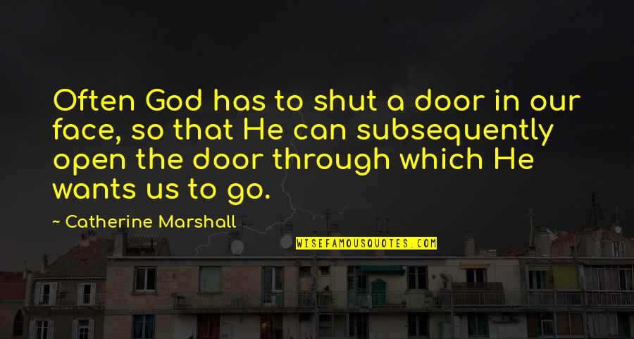 Unnumerable Quotes By Catherine Marshall: Often God has to shut a door in