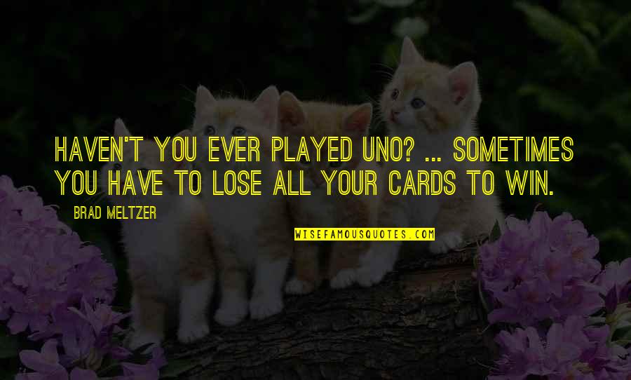 Uno Cards Quotes By Brad Meltzer: Haven't you ever played Uno? ... Sometimes you
