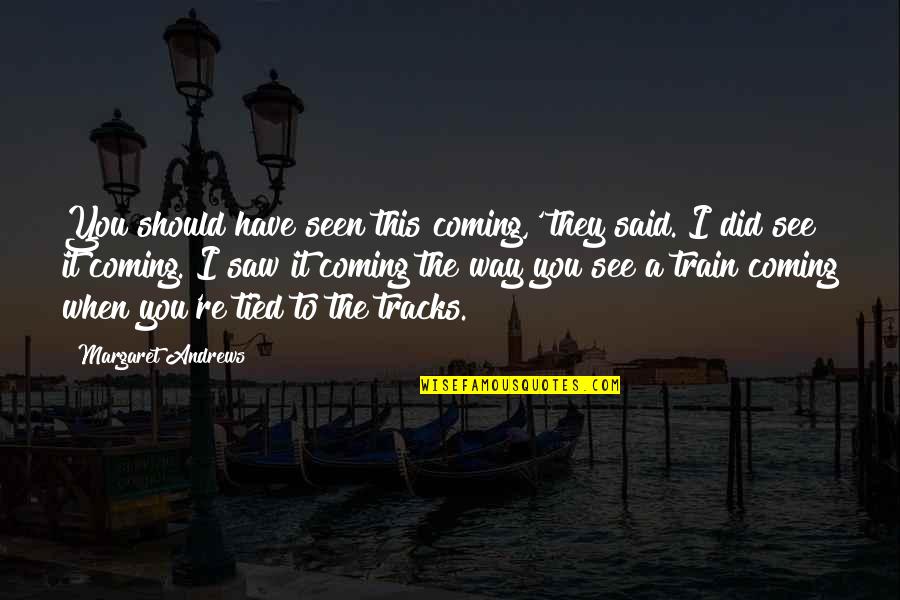 Uno Nessuno E Centomila Quotes By Margaret Andrews: You should have seen this coming,' they said.