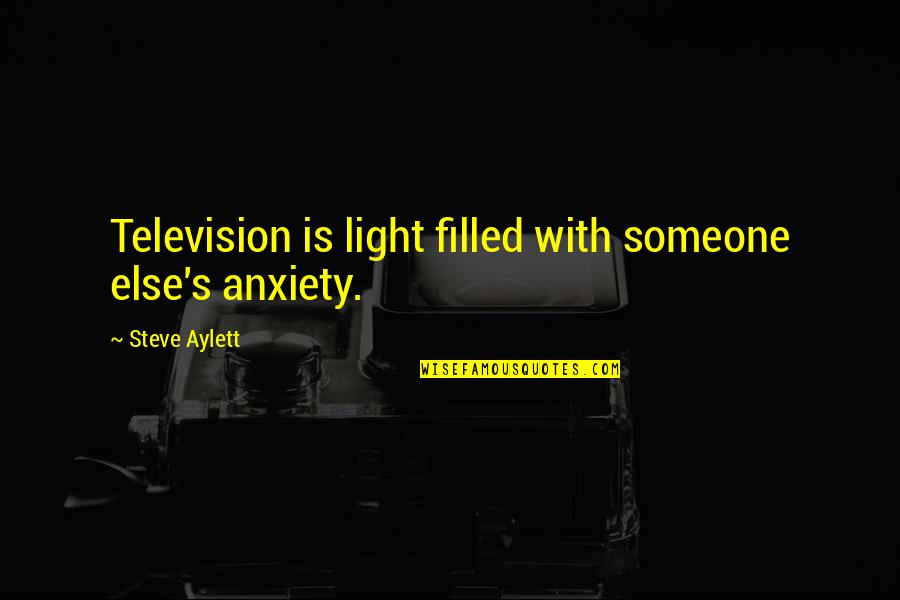 Uno Nessuno E Centomila Quotes By Steve Aylett: Television is light filled with someone else's anxiety.