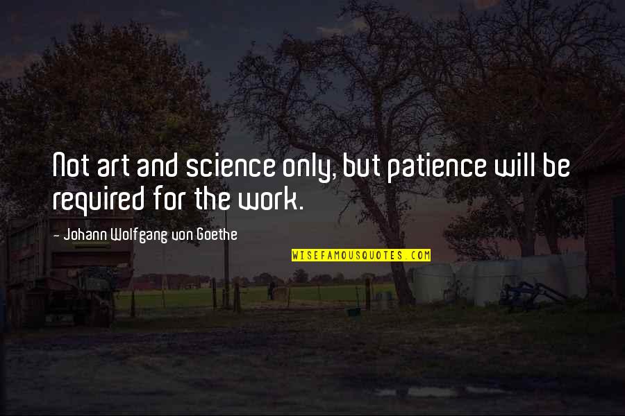 Unobenga Quotes By Johann Wolfgang Von Goethe: Not art and science only, but patience will