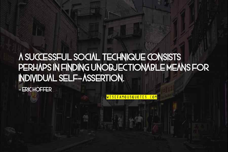 Unobjectionable Quotes By Eric Hoffer: A successful social technique consists perhaps in finding