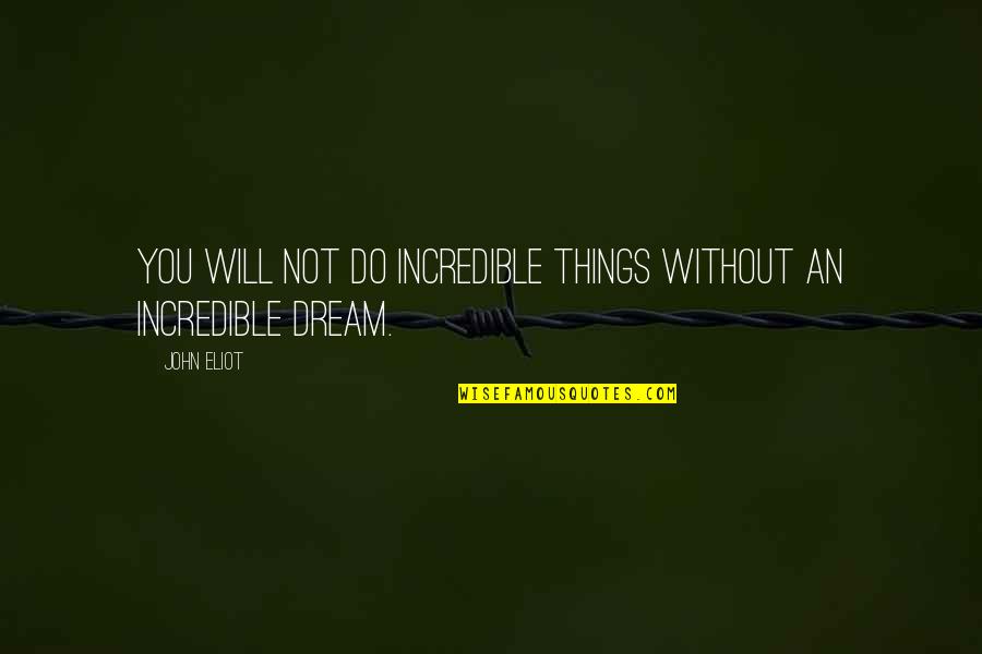 Unobjectionable Quotes By John Eliot: You will not do incredible things without an