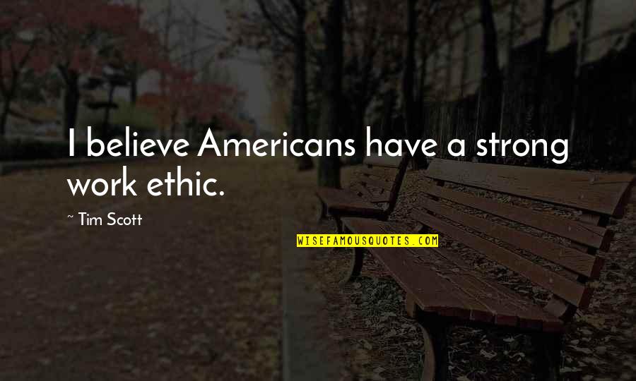 Unobjectionable Quotes By Tim Scott: I believe Americans have a strong work ethic.