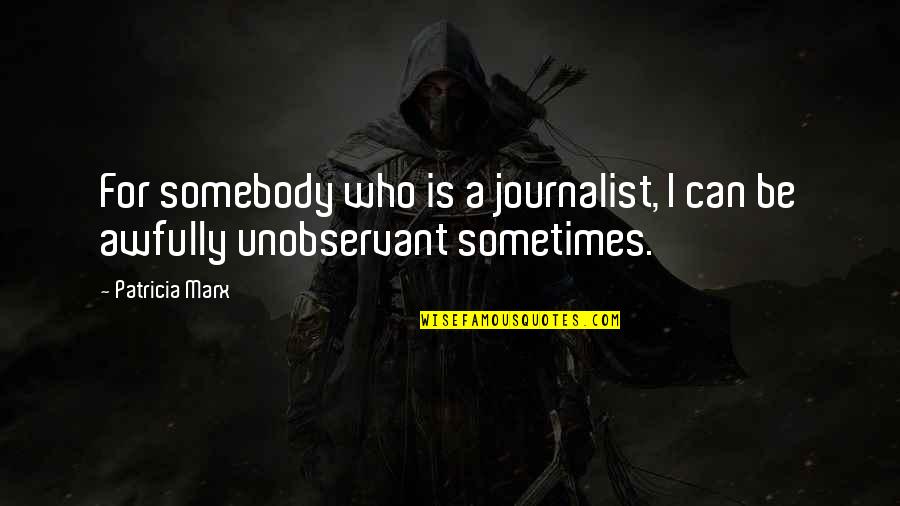 Unobservant Quotes By Patricia Marx: For somebody who is a journalist, I can