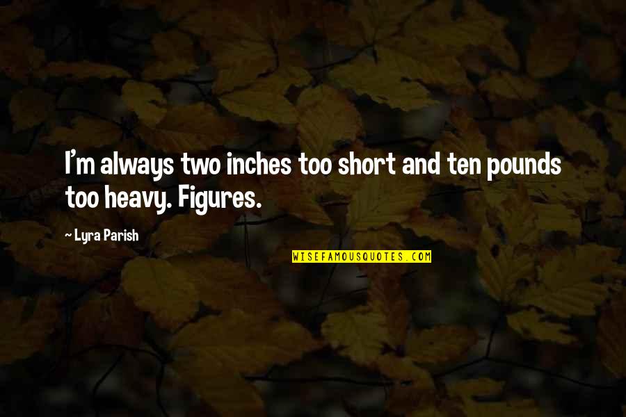 Unobserved Holidays Quotes By Lyra Parish: I'm always two inches too short and ten