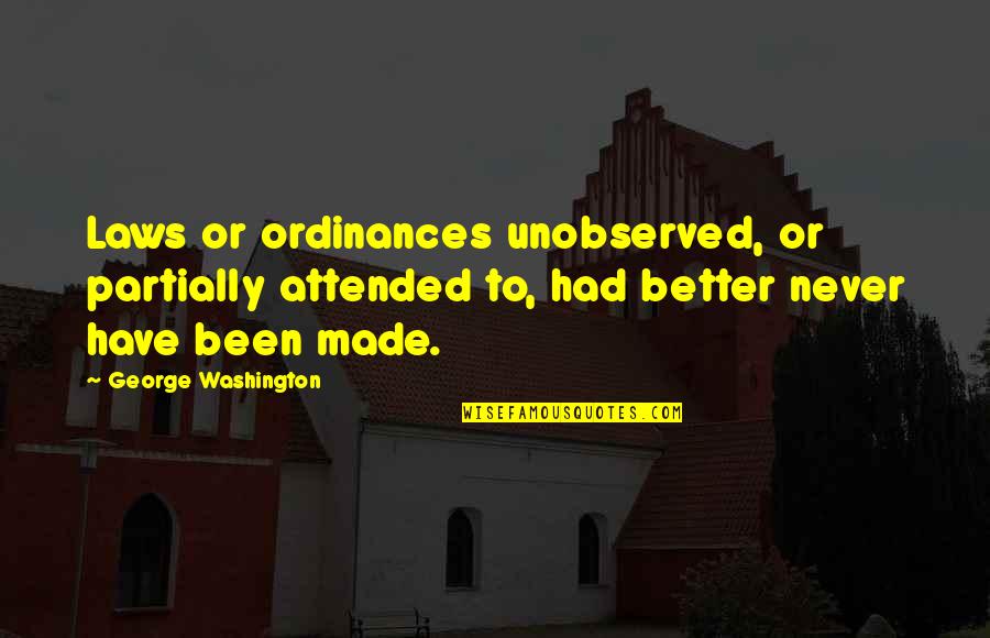 Unobserved Quotes By George Washington: Laws or ordinances unobserved, or partially attended to,