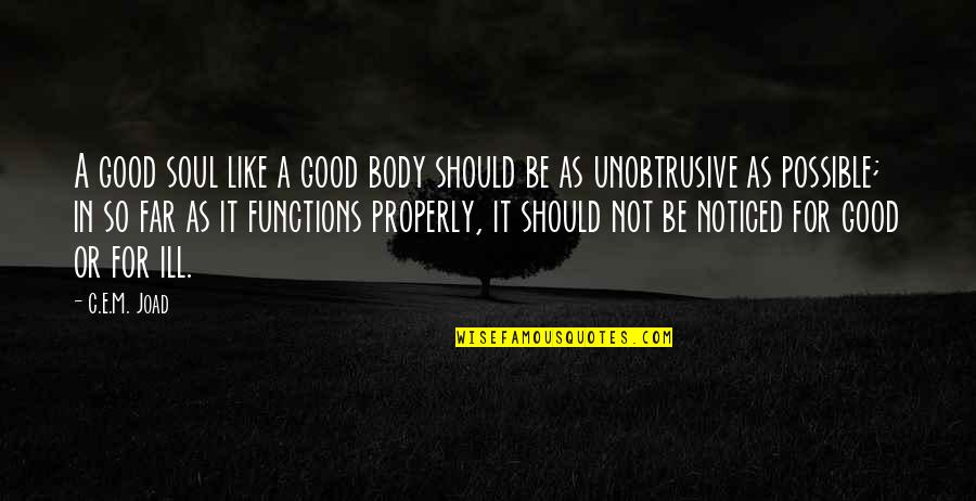 Unobtrusive Quotes By C.E.M. Joad: A good soul like a good body should