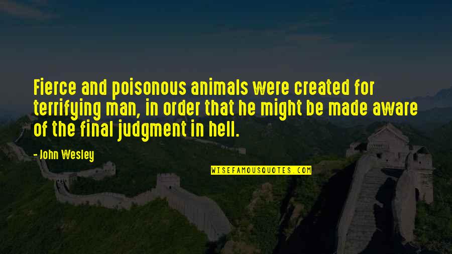 Unobtrusive Quotes By John Wesley: Fierce and poisonous animals were created for terrifying