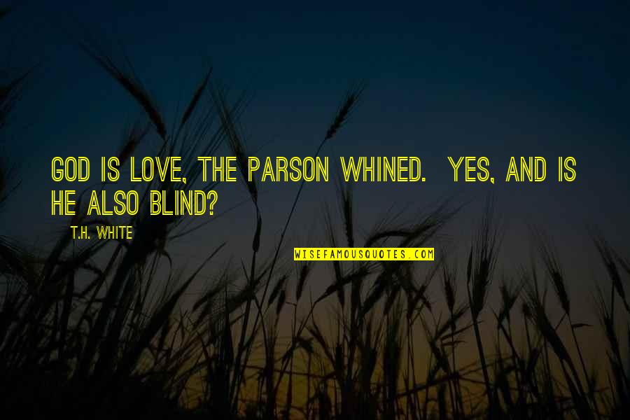 Unobvious Love Quotes By T.H. White: God is love, the parson whined. Yes, and