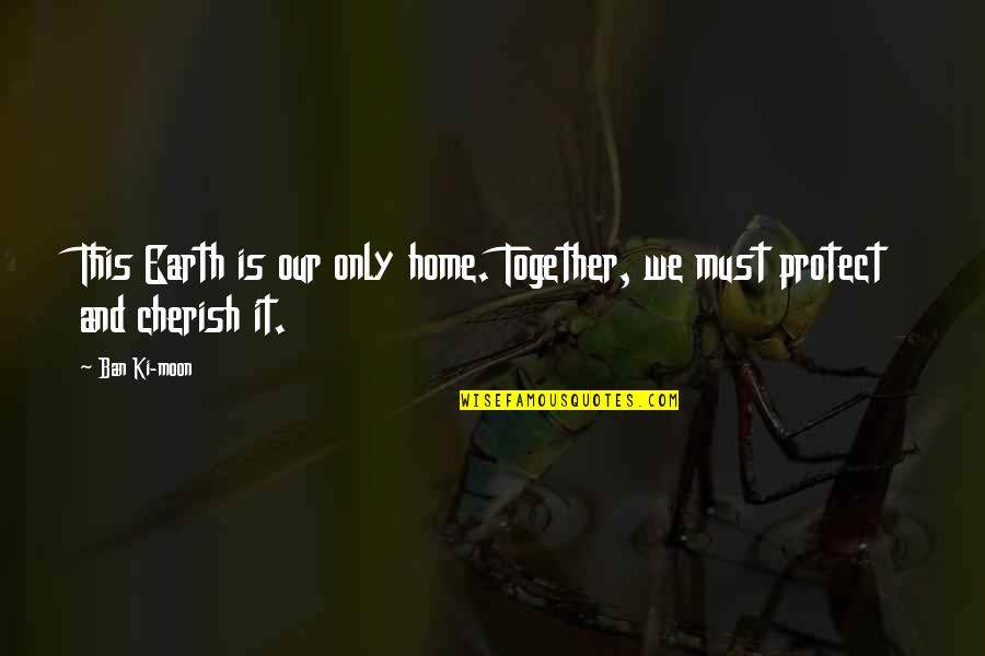Unocal Quotes By Ban Ki-moon: This Earth is our only home. Together, we