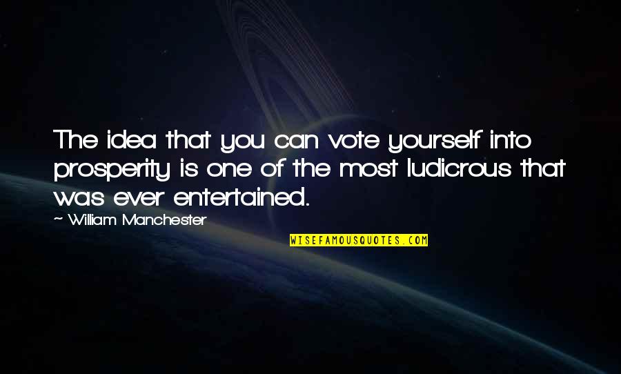 Unoccupied House Quotes By William Manchester: The idea that you can vote yourself into Unoccupied House Quotes By William Manchester: The idea that you can vote yourself into