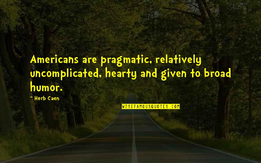 Unoccupied Property Insurance Online Quotes By Herb Caen: Americans are pragmatic, relatively uncomplicated, hearty and given