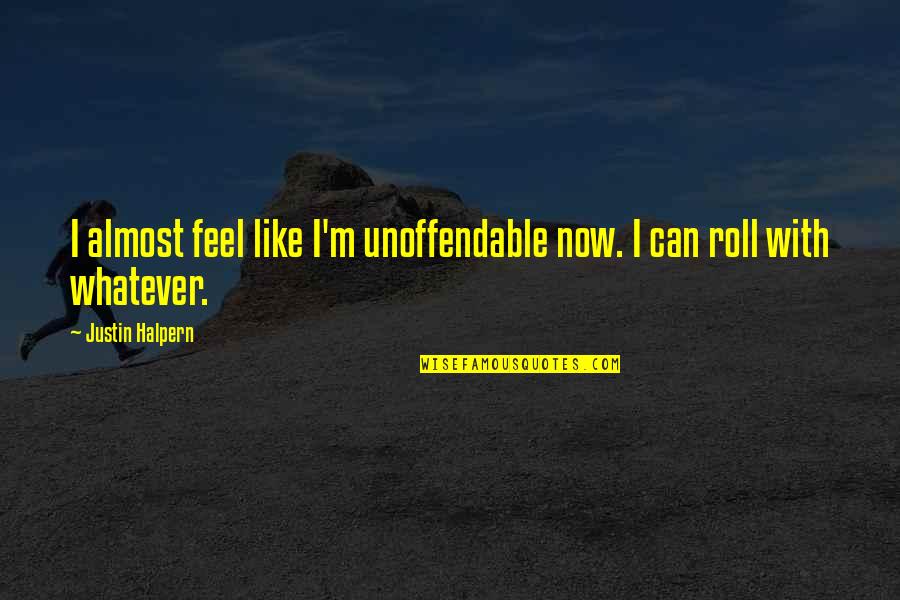 Unoffendable Quotes By Justin Halpern: I almost feel like I'm unoffendable now. I
