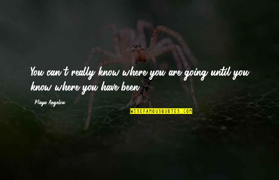 Unoffended Heart Quotes By Maya Angelou: You can't really know where you are going