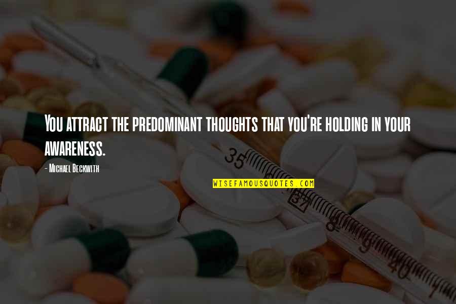 Unoffended Heart Quotes By Michael Beckwith: You attract the predominant thoughts that you're holding