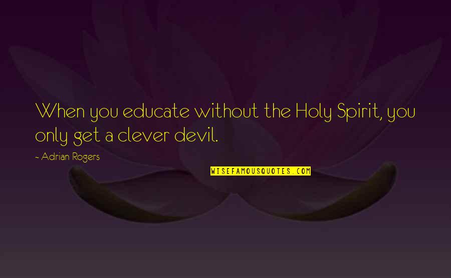 Unofficial Girl Quotes By Adrian Rogers: When you educate without the Holy Spirit, you