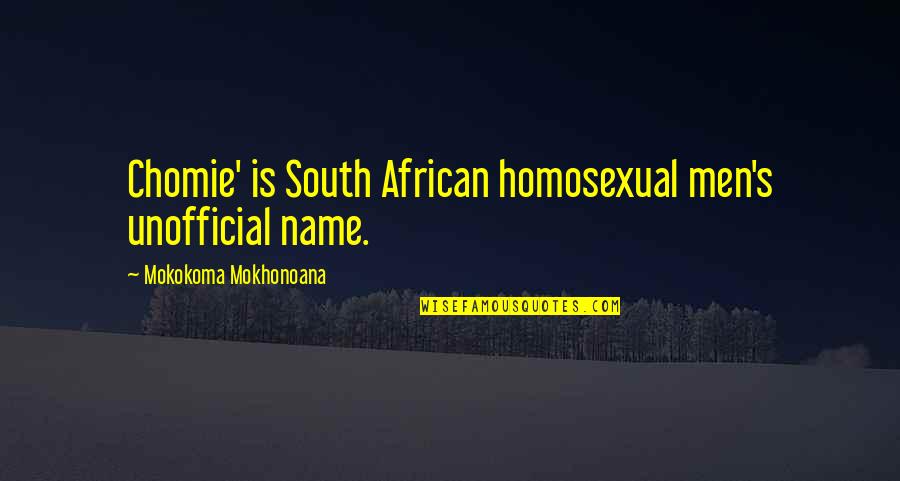 Unofficial Quotes By Mokokoma Mokhonoana: Chomie' is South African homosexual men's unofficial name. Unofficial Quotes By Mokokoma Mokhonoana: Chomie' is South African homosexual men's unofficial name.