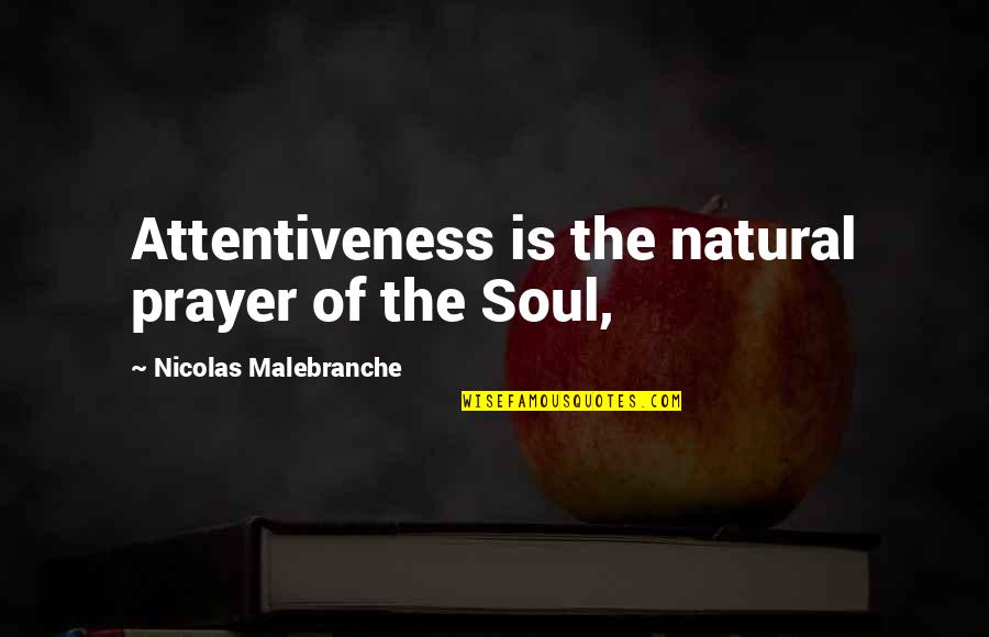 Unofficial Relationship Quotes By Nicolas Malebranche: Attentiveness is the natural prayer of the Soul,