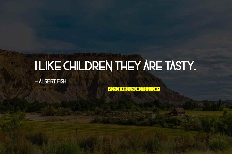 Unofficially Dating Quotes By Albert Fish: I like children they are tasty.