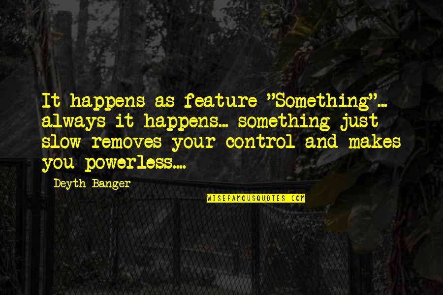 Unofficially Dating Quotes By Deyth Banger: It happens as feature "Something"... always it happens...