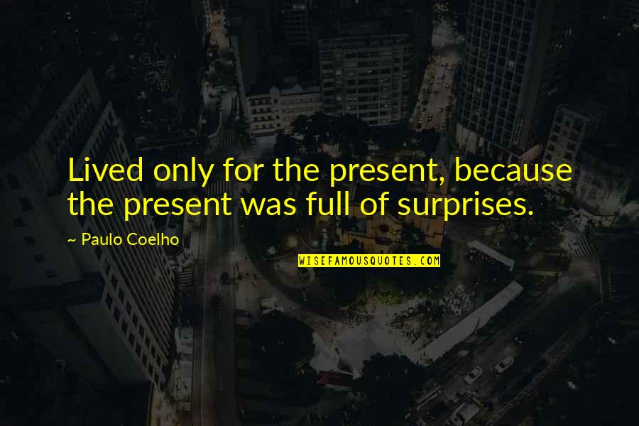 Unofficially Yours Memorable Quotes By Paulo Coelho: Lived only for the present, because the present