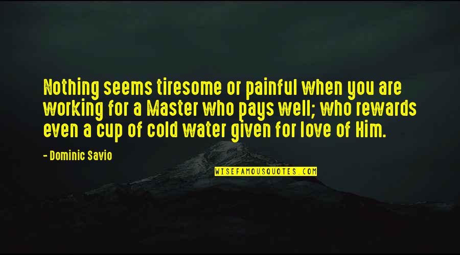 Unon Quotes By Dominic Savio: Nothing seems tiresome or painful when you are Unon Quotes By Dominic Savio: Nothing seems tiresome or painful when you are