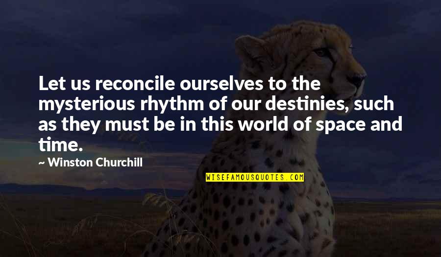 Unopened Gift Quotes By Winston Churchill: Let us reconcile ourselves to the mysterious rhythm