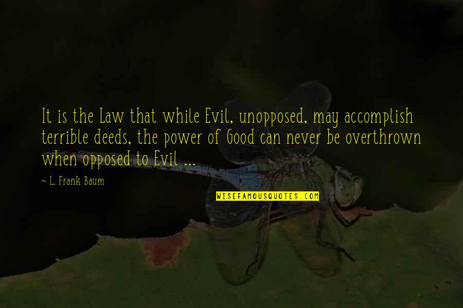 Unopposed Quotes By L. Frank Baum: It is the Law that while Evil, unopposed,