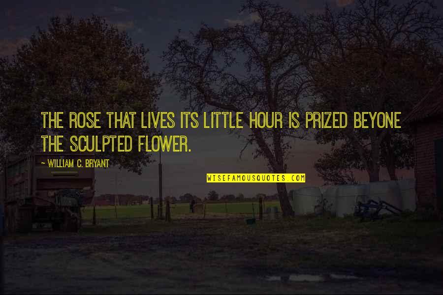 Unordentlicher Quotes By William C. Bryant: The rose that lives its little hour Is Unordentlicher Quotes By William C. Bryant: The rose that lives its little hour Is